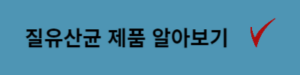 질유산균 알아보기 링크버튼 