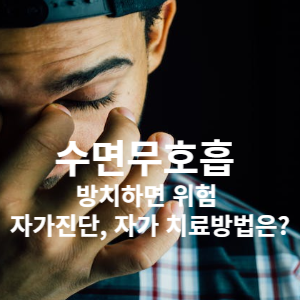 수면무호흡 방치하면 위험 자가진단과 자가치료방법은 ?