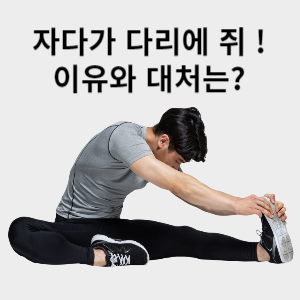 자다가 다리에 쥐! 이유와 대처는?