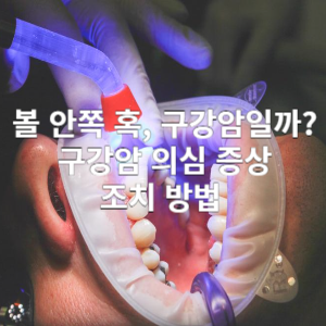 볼 안쪽 혹 구강암일까? 구강암 의심 증상 조치 방법 