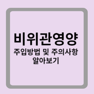 비위관영양 주입방법 및 주의사항 알아보기