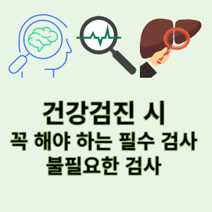 건강검진 시 꼭 해야 하는 필수 검사 불필요한 검사 