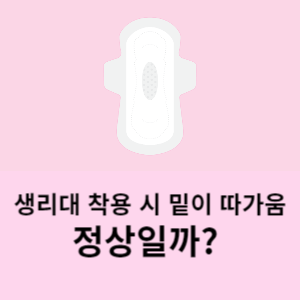 생리대 착용 시 밑이 따가움 정상일까?